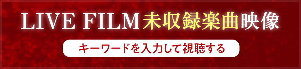 入場者特典 LIVE FILM未収録楽曲映像 視聴はこちら
